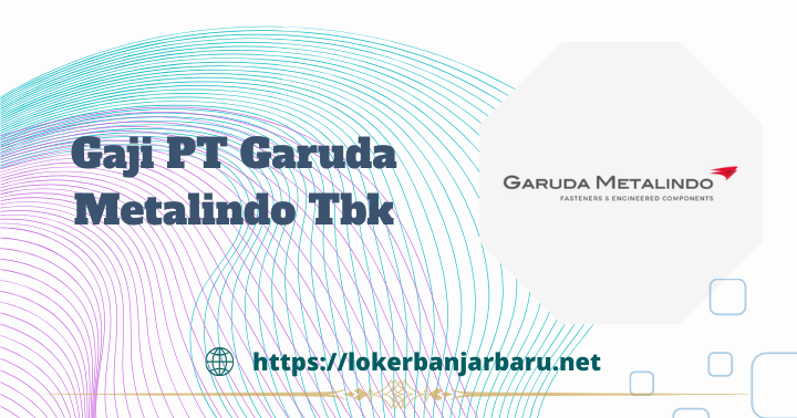 Gaji PT Garuda Metalindo Tbk