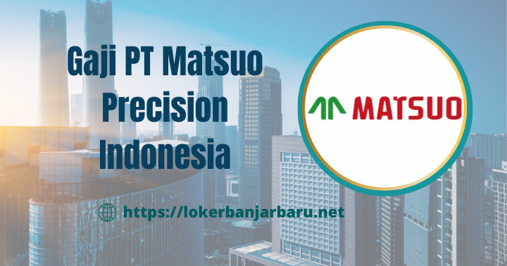 Gaji PT Matsuo Precision Indonesia