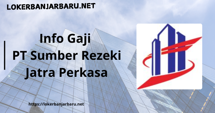 Info Gaji PT Sumber Rezeki Jatra Perkasa